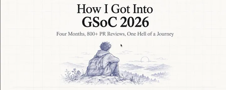 文章封面:How I Got Selected For GSoC 2026: Four Months, 80+merged PR, 800+ PR Reviews, and One Hell