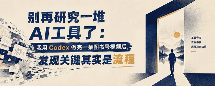 文章封面：别再研究一堆 AI 工具了：我用 Codex 做完一条图书号视频后，发现关键其实是流程