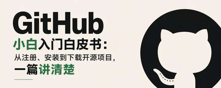 文章封面：GitHub 小白入门白皮书：从注册、安装到下载开源项目，一篇讲清楚