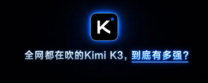 文章封面:全网都在吹的Kimi K3,到底有多强?