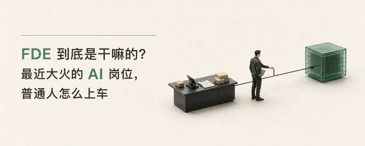 文章封面：最近大火的 AI 岗位，FDE 到底是干嘛的？普通人怎么上车？