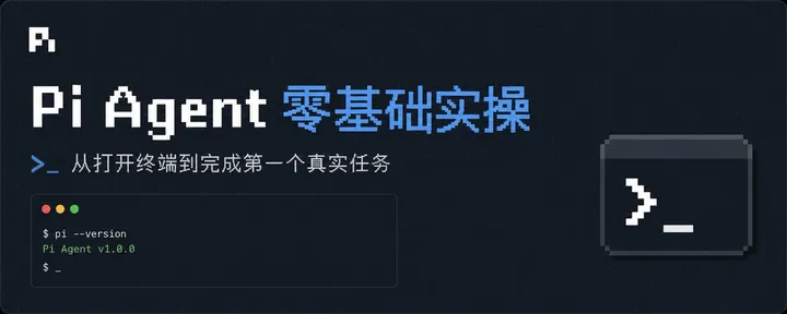 文章封面：万字长文 | Pi Agent 零基础实操：从打开终端到完成第一个真实任务