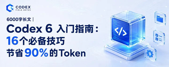 文章封面：6000字长文｜Codex 6 入门指南：16个必备技巧，节省90%的Token