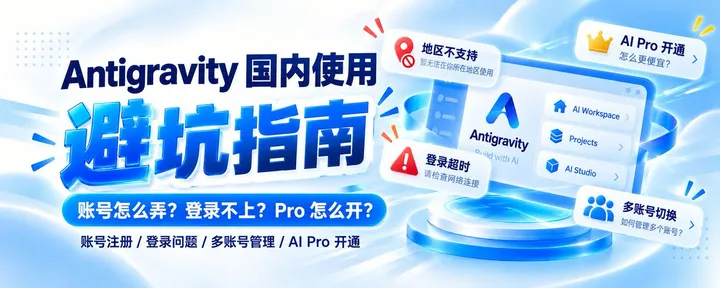 文章封面:Antigravity 国内使用避坑指南:账号怎么弄?登录不上怎么办?Google AI Pro 怎么便宜开?