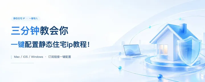 文章封面：三分钟教会你一键配置静态住宅ip教程！