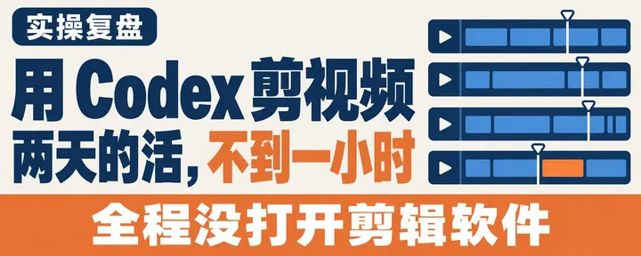 文章封面：用 Codex 剪视频：剪映两天的活，我动嘴不到一小时（附开源 Skill）