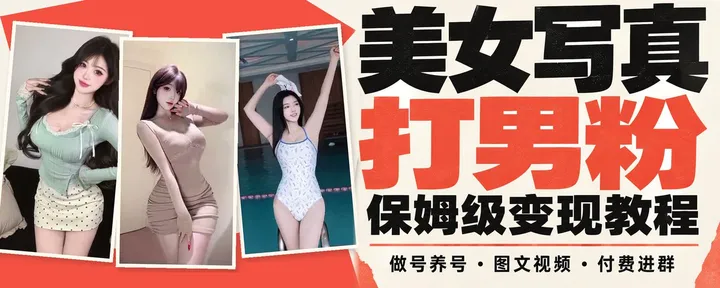 文章封面：美女写真打s男粉？养号、素材、私域、付费进群,保姆级实操变现教程！