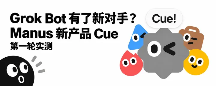 文章封面：Grok Bot 有了新对手？Manus 新产品 Cue 的第一轮实测