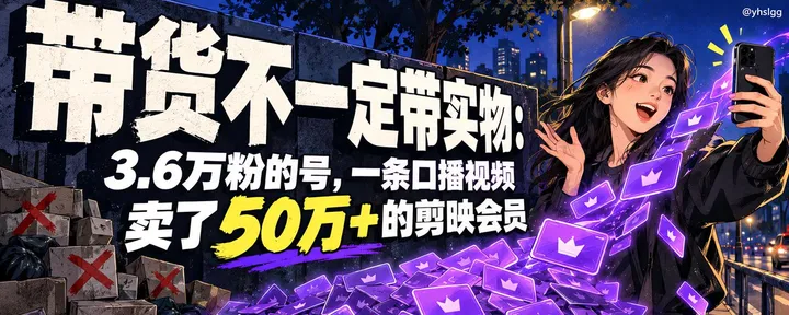 文章封面：带货不一定带实物：3.6万粉的号，一条口播视频卖了50万+的剪映会员