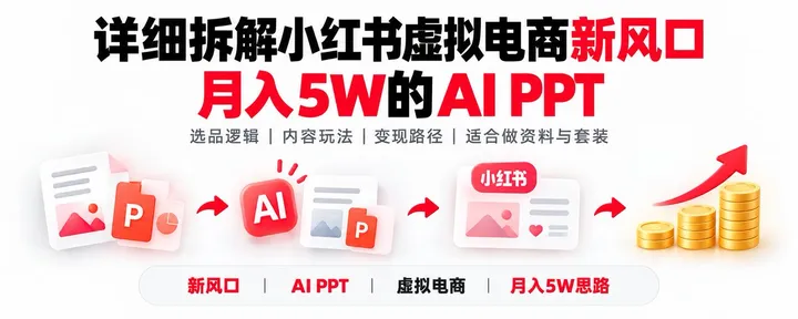 文章封面：详细拆解小红书虚拟电商新风口 - 月入5W的AI PPT