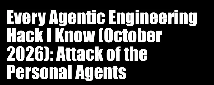 文章封面：Every Agentic Engineering Hack I Know (October 2026): Attack of the Personal Agents