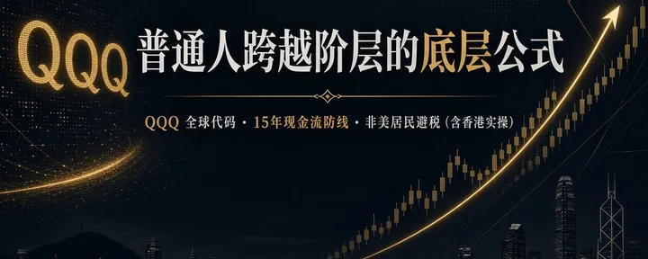 文章封面：普通人跨越阶层的底层公式：QQQ 全球代码、15 年现金流防线与非美居民避税指南（含香港实操）