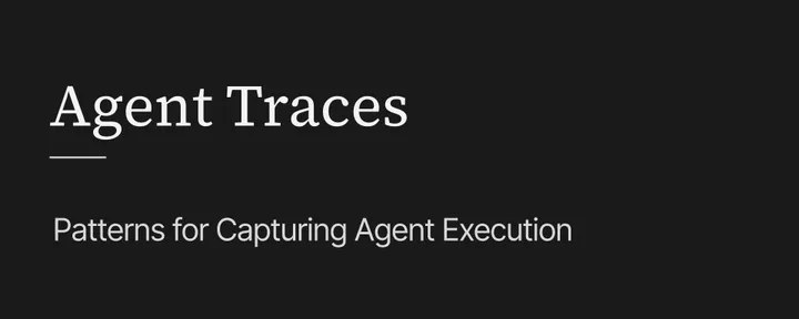 文章封面：Agent Traces: Patterns for Capturing Agent Execution 
