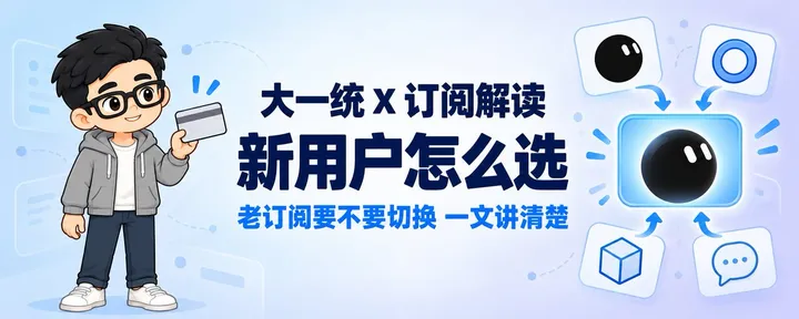 文章封面：大一统 X 订阅解读：新用户怎么选，老订阅要不要切换？一文讲清楚
