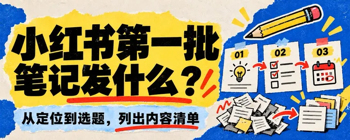 文章封面：小红书第一批笔记发什么？从定位到选题，手把手列出你的内容清单