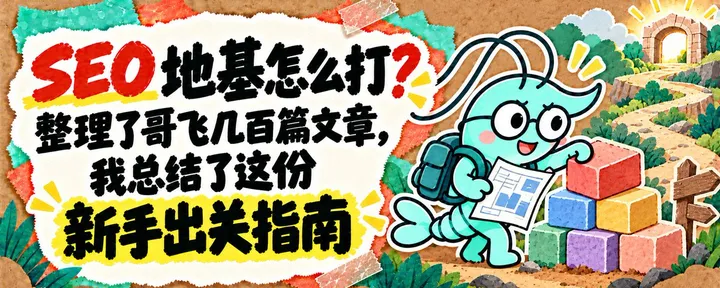 文章封面：SEO 地基怎么打？整理了哥飞几百篇文章，我总结了这份新手出关指南