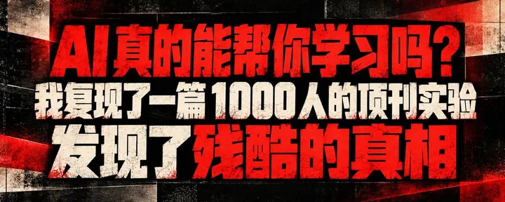 文章封面：AI 真的能帮你学习吗？我复现了一篇 1000 人的顶刊实验，发现了残酷的真相