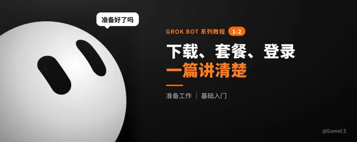 文章封面：Grok Bot系列1-2 准备工作：下载、套餐和登录，一篇讲清楚